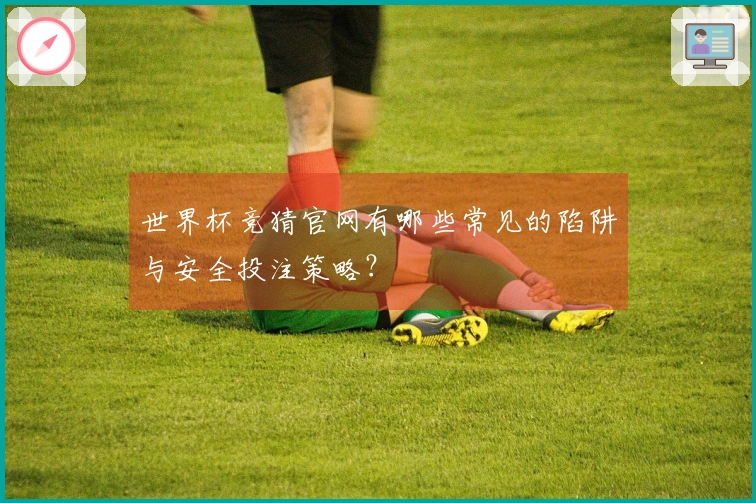 世界杯竞猜官网有哪些常见的陷阱与安全投注策略？